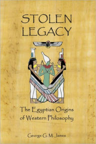 Title: Stolen Legacy: The Egyptian Origins Of Western Philosophy, Author: George G. M. James