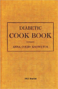 Title: Diabetic Cookbook - 1912 Reprint, Author: Anna Colby Knowlton