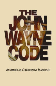 Title: The John Wayne Code: An American Conservative Manifesto, Author: Michael Turback