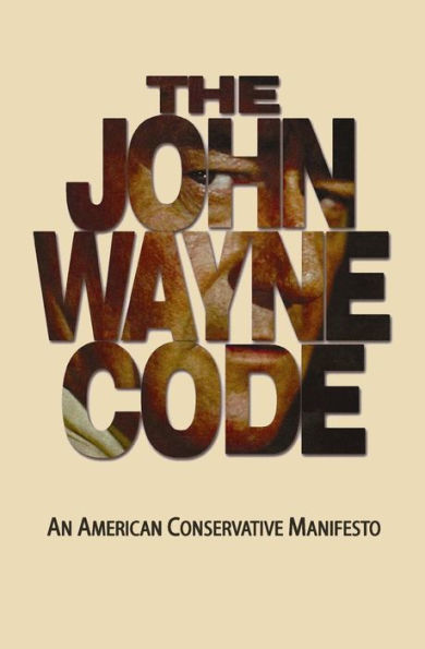 The John Wayne Code: An American Conservative Manifesto