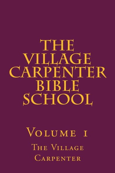 The Village Carpenter Bible School: Volume 1