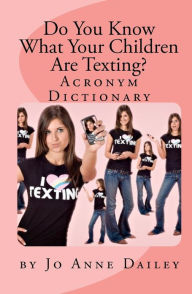 Title: Do You Know What Your Children Are Texting?: Acronym Handbook, Author: Jo Anne Dailey