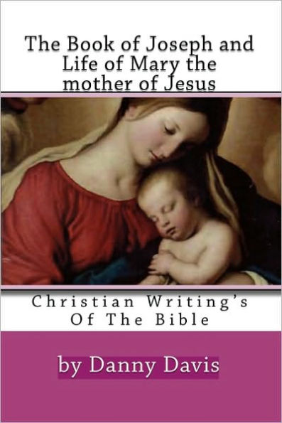 Christian Writing's Of The Bible: The History Of Joseph The Carpenter And Mary The Mother Of Jesus