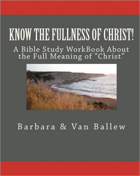 Know The Fullness Of Christ: A Bible Study Workbook For Groups Or Individuals
