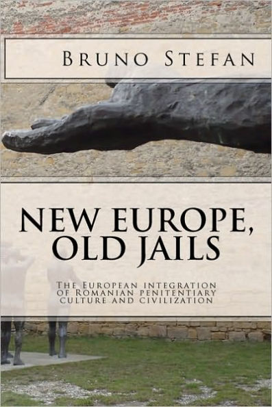 New Europe, Old Jails: The European Integration of the Romanian Penitentiary Culture and Civilization