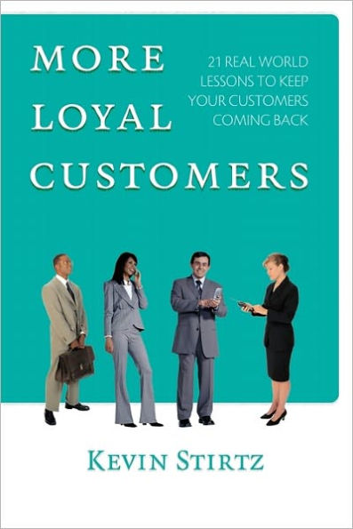 More Loyal Customers: 21 Real World Lessons To Keep Your Customers Coming Back