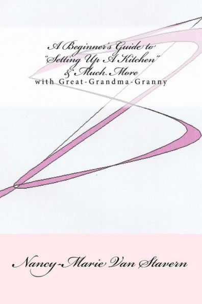 A Beginner's Guide "Setting Up A Kitchen" & Much More: With Great-Grandma-Nanny