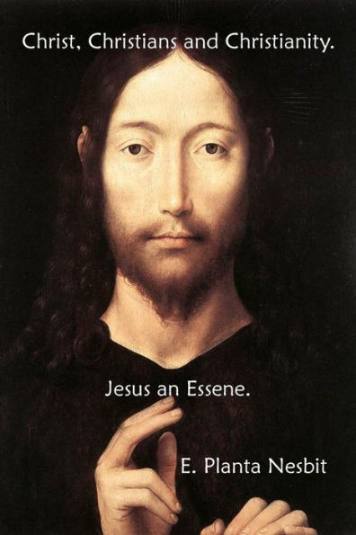 Christ, Christians And Christianity. Jesus An Essene.