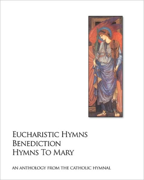 Eucharistic Hymns - Benediction - Hymns To Mary: The Catholic Hymnal - An Anthology Of Hymns