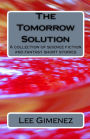 The Tomorrow Solution: A Collection Of Science Fiction And Fantasy Stories