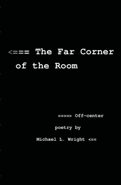 The Far Corner Of The Room: Off-Center Poetry By Michael L. Wright