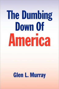 Title: The Dumbing Down of America, Author: Glen L. Murray