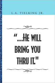 Title: .He Will Bring You Thru It., Author: L A Tielking Jr