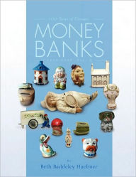 Title: 100 Years of Ceramic Money Banks, Author: Beth Baddeley Huebner