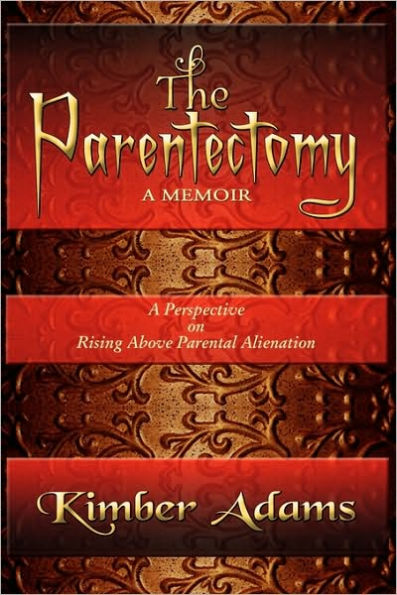 The Parentectomy A Memoir: Perspective On Rising Above Parental Alienation