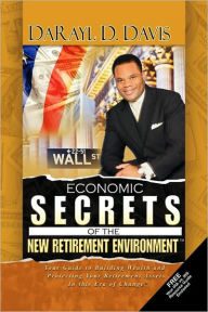 Title: Economic Secrets of the New Retirement Environment, Author: Darayl D. Davis