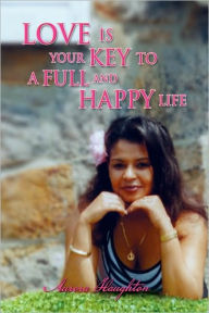 Title: Love Is Your Key to a Full and Happy Life, Author: Aurora Haughton