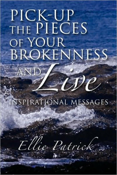 Pick-Up the Pieces of Your Brokenness and Live