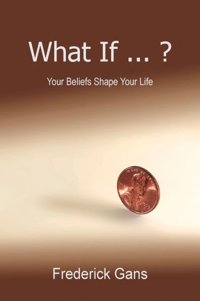 What If ... ?: Your Beliefs Shape Life