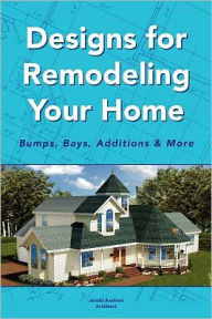 Title: Designs for Remodeling Your Home: Bumps, Bays, Additions & More, Author: Jerold Axelrod Architect