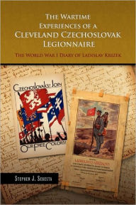 Title: The Wartime Experiences of a Cleveland Czechoslovak Legionnaire, Author: Stephen J Sebesta