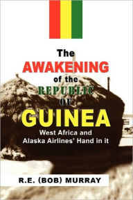 Title: The Awakening of the Republic of Guinea, Author: (Bob) Murray R E (Bob) Murray