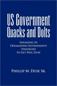 Title: US Government Quacks and Dolts, Author: Phillip M Duse Sr