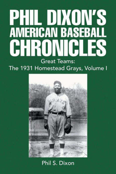 Phil Dixon's American Baseball Chronicles Great Teams: the 1931 Homestead Grays, Volume I