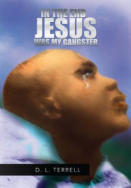 Title: IN THE END JESUS WAS MY GANGSTER, Author: D. L. Terrell