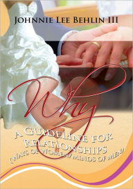 Title: WHY: A Guideline for Relationships (Ways of Women/Minds of Men), Author: Johnnie Lee Behlin III