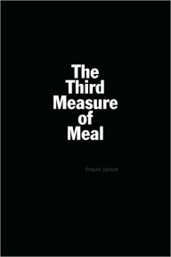 Title: The Third Measure of Meal, Author: frank jakum