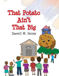 Title: That Potato Ain't That Big, Author: Darell W Henry