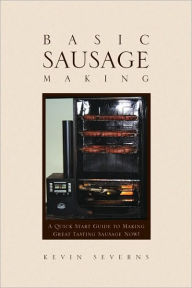 Title: Basic Sausage Making, Author: Kevin Severns