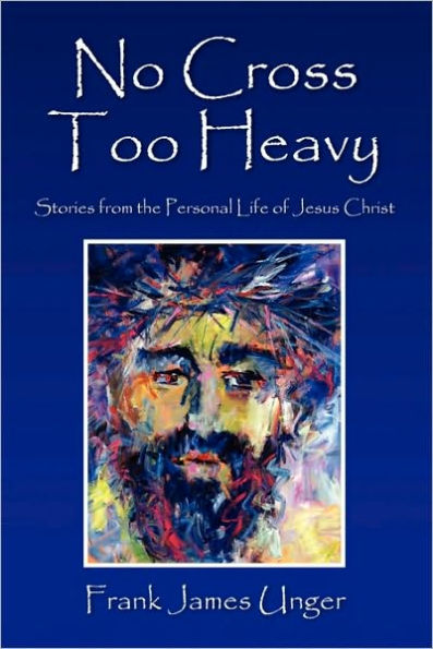 No Cross Too Heavy: Stories from the Personal Life of Jesus Christ