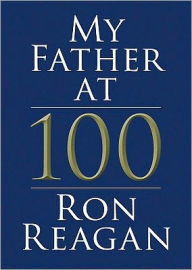 Title: My Father at 100: A Memoir, Author: Ron Reagan