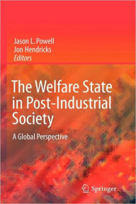 Title: The Welfare State in Post-Industrial Society: A Global Perspective / Edition 1, Author: Jason L. Powell