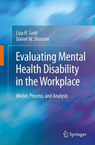 Title: Evaluating Mental Health Disability in the Workplace: Model, Process, and Analysis / Edition 1, Author: Liza Gold