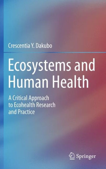 Ecosystems and Human Health: A Critical Approach to Ecohealth Research and Practice / Edition 1