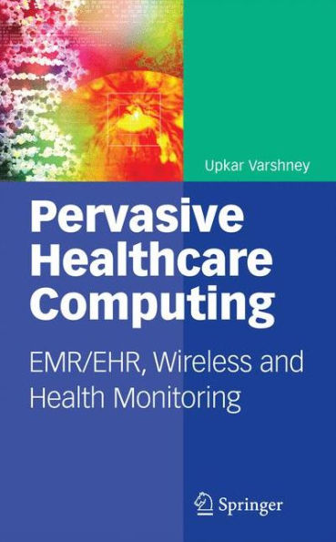 Pervasive Healthcare Computing: EMR/EHR, Wireless and Health Monitoring / Edition 1