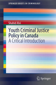 Title: Youth Criminal Justice Policy in Canada: A Critical Introduction, Author: Shahid Alvi