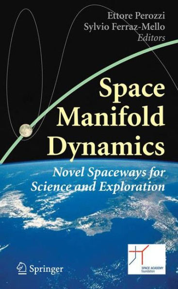 Space Manifold Dynamics: Novel Spaceways for Science and Exploration / Edition 1