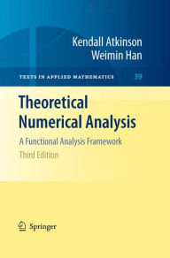 Title: Theoretical Numerical Analysis: A Functional Analysis Framework / Edition 3, Author: Kendall Atkinson
