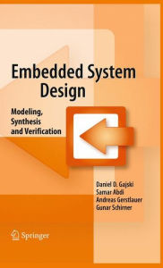 Title: Embedded System Design: Modeling, Synthesis and Verification / Edition 1, Author: Daniel D. Gajski