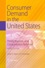 Title: Consumer Demand in the United States: Prices, Income, and Consumption Behavior / Edition 3, Author: Lester D. Taylor