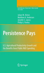 Title: Persistence Pays: U.S. Agricultural Productivity Growth and the Benefits from Public R&D Spending / Edition 1, Author: Julian M. Alston