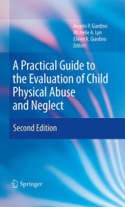 Title: A Practical Guide to the Evaluation of Child Physical Abuse and Neglect, Author: Angelo P. Giardino