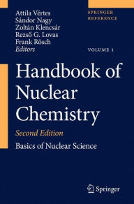 Title: Handbook of Nuclear Chemistry: Vol. 1: Basics of Nuclear Science; Vol. 2: Elements and Isotopes: Formation, Transformation, Distribution; Vol. 3: Chemical Applications of Nuclear Reactions and Radiation; Vol. 4: Radiochemistry and Radiopharmaceutical Chem / Edition 2, Author: Attila Vértes