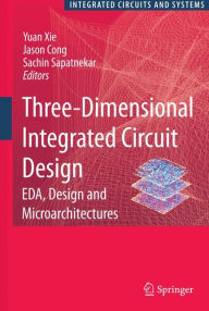 Title: Three-Dimensional Integrated Circuit Design: EDA, Design and Microarchitectures / Edition 1, Author: Yuan Xie