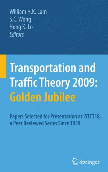 Transportation and Traffic Theory 2009: Golden Jubilee: Papers selected for presentation at ISTTT18, a peer reviewed series since 1959 / Edition 1