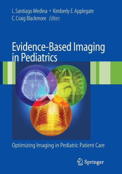 Evidence-Based Imaging in Pediatrics: Improving the Quality of Imaging in Patient Care / Edition 1